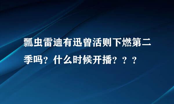 瓢虫雷迪有迅曾活则下燃第二季吗？什么时候开播？？？