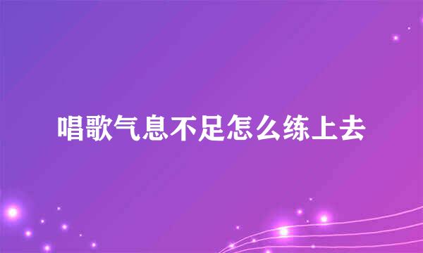 唱歌气息不足怎么练上去