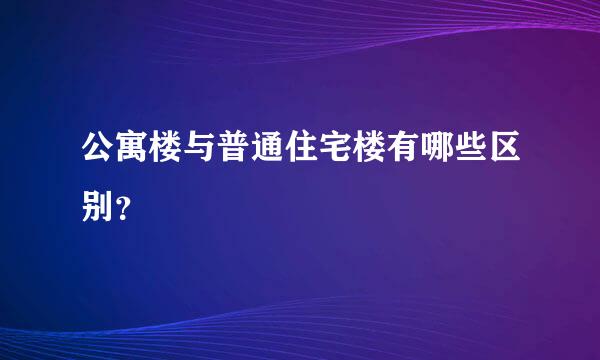 公寓楼与普通住宅楼有哪些区别？