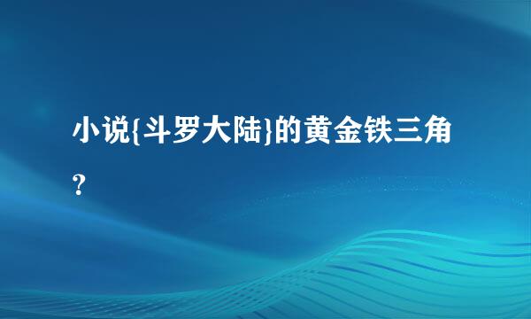 小说{斗罗大陆}的黄金铁三角？