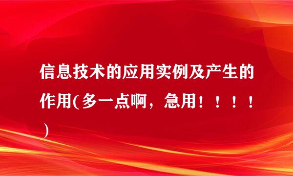 信息技术的应用实例及产生的作用(多一点啊，急用！！！！）