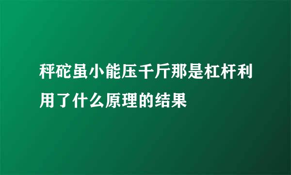 秤砣虽小能压千斤那是杠杆利用了什么原理的结果