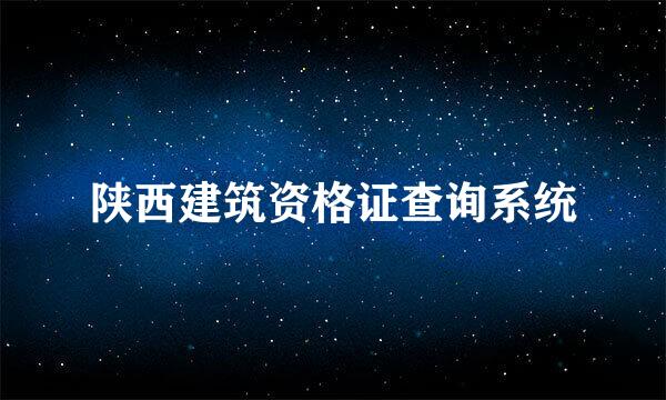 陕西建筑资格证查询系统