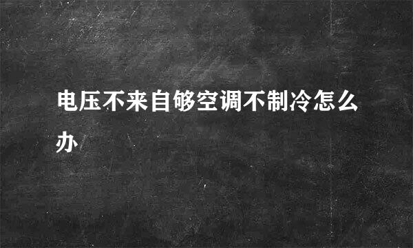 电压不来自够空调不制冷怎么办