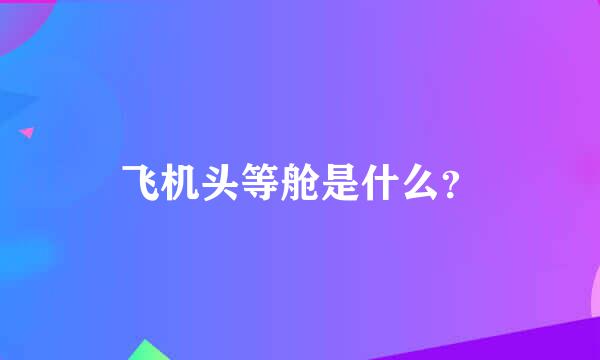 飞机头等舱是什么？