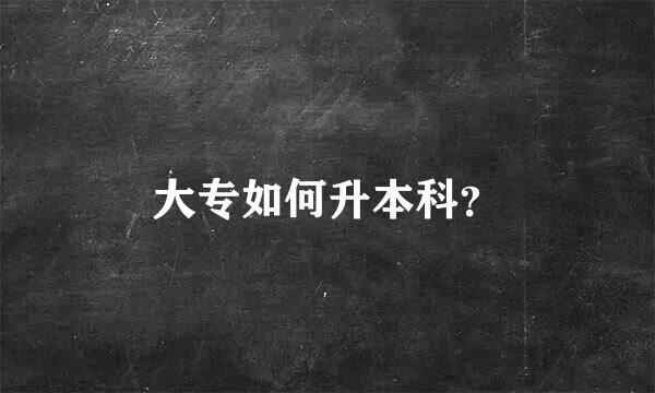 大专如何升本科？