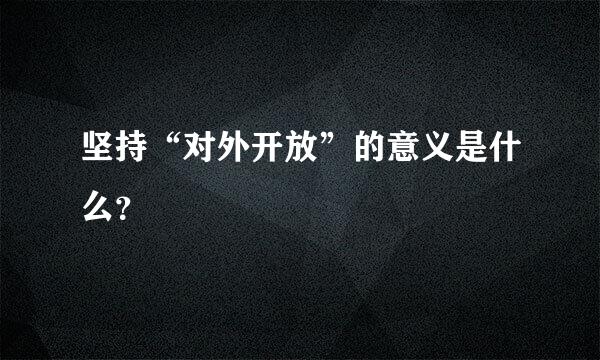 坚持“对外开放”的意义是什么？