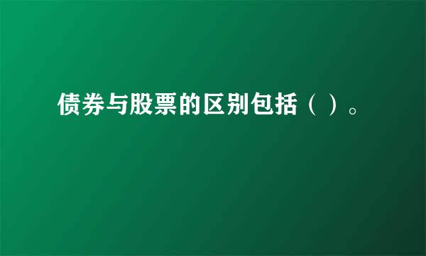 债券与股票的区别包括（）。