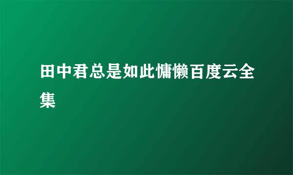 田中君总是如此慵懒百度云全集