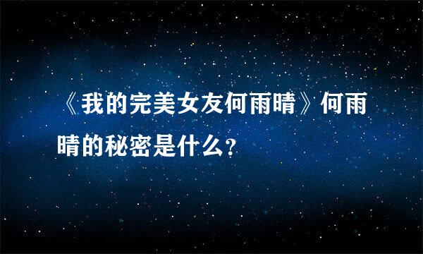 《我的完美女友何雨晴》何雨晴的秘密是什么？