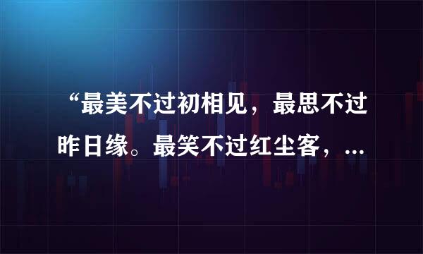 “最美不过初相见，最思不过昨日缘。最笑不过红尘客，最难不过复少年。”出自哪部作品？