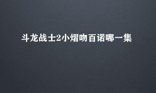 斗龙战士2小熠吻百诺哪一集