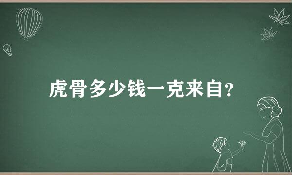 虎骨多少钱一克来自？