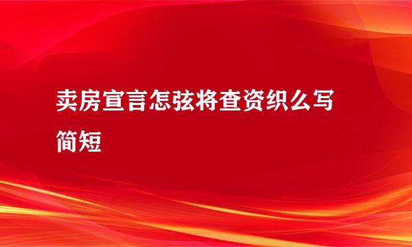 卖房宣言怎弦将查资织么写 简短