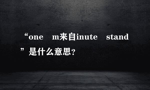 “one m来自inute stand”是什么意思？