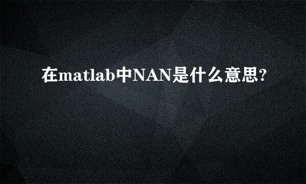 在matlab中NAN是什么意思?