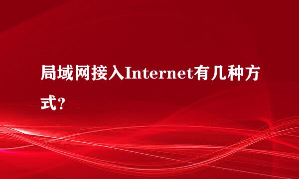 局域网接入Internet有几种方式？