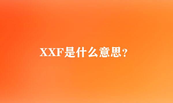 XXF是什么意思？