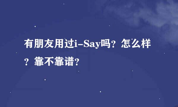 有朋友用过i-Say吗？怎么样？靠不靠谱？