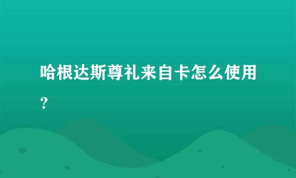 哈根达斯尊礼来自卡怎么使用？