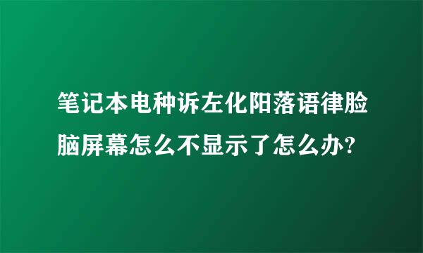 笔记本电种诉左化阳落语律脸脑屏幕怎么不显示了怎么办?