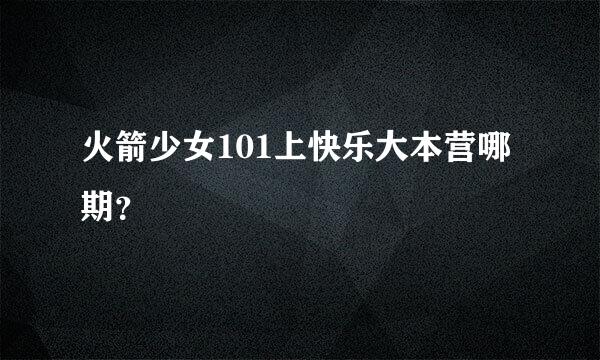 火箭少女101上快乐大本营哪期？