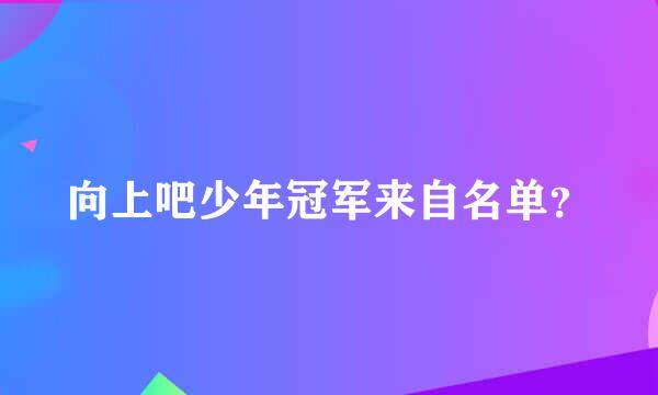 向上吧少年冠军来自名单？