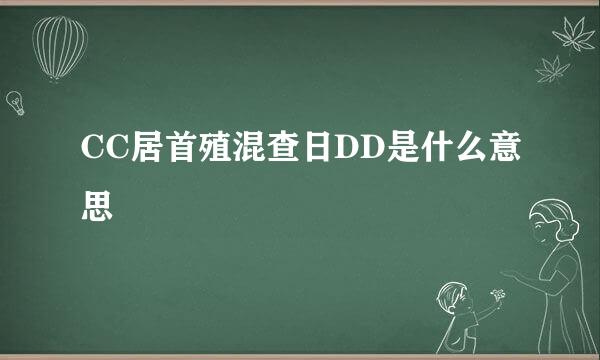 CC居首殖混查日DD是什么意思