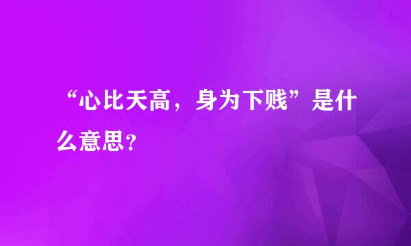 “心比天高，身为下贱”是什么意思？