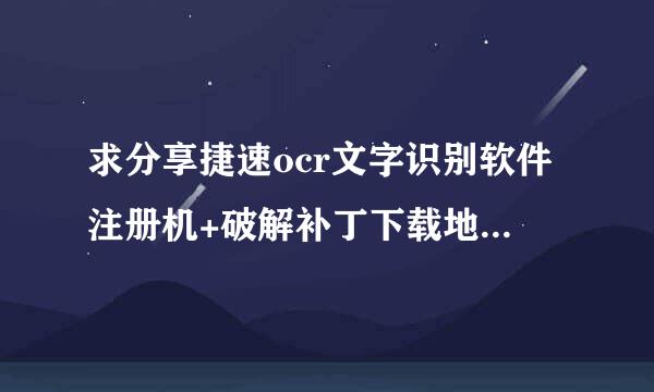 求分享捷速ocr文字识别软件注册机+破解补丁下载地址链接资源