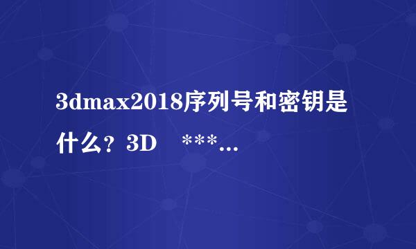 3dmax2018序列号和密钥是什么？3D *** ax2018序列号和密钥是什么？