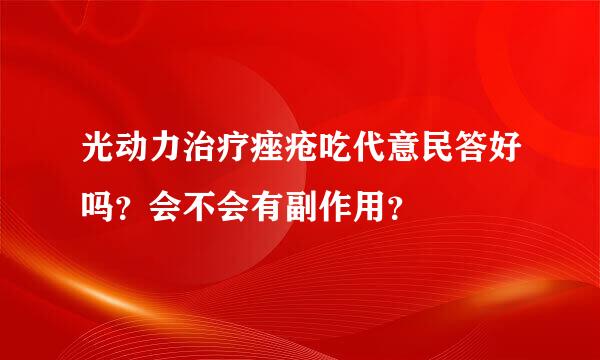 光动力治疗痤疮吃代意民答好吗？会不会有副作用？