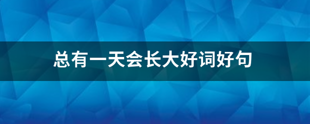 总有一天会长大好词好句