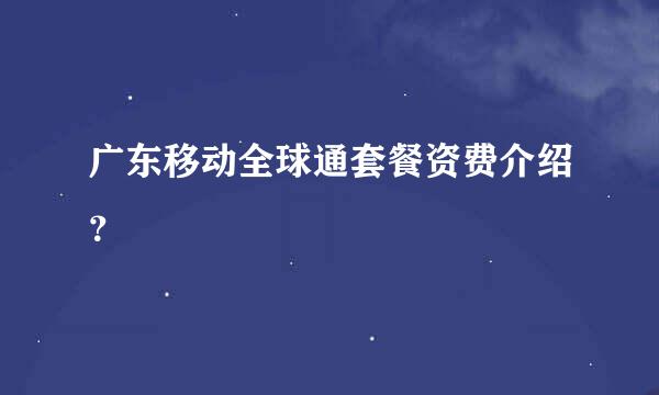 广东移动全球通套餐资费介绍？