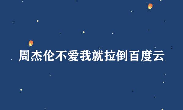 周杰伦不爱我就拉倒百度云