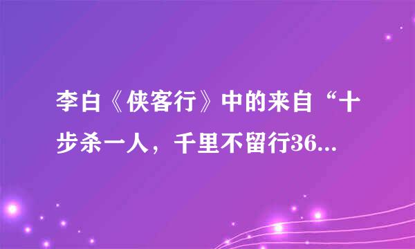 李白《侠客行》中的来自“十步杀一人，千里不留行360问答”怎么理解