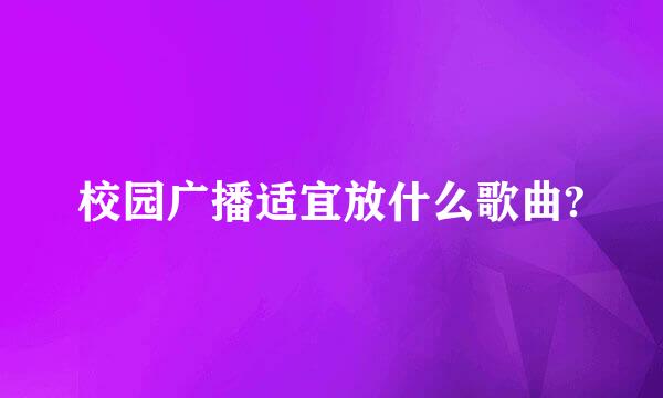 校园广播适宜放什么歌曲?