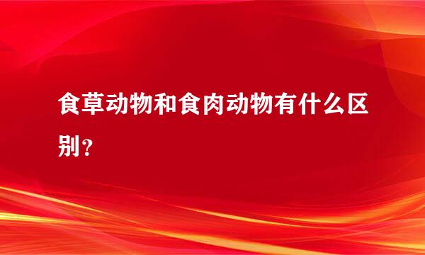 食草动物和食肉动物有什么区别？