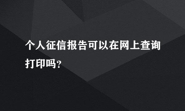 个人征信报告可以在网上查询打印吗？