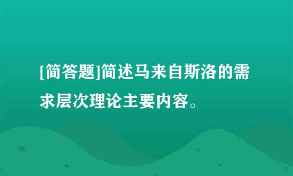 [简答题]简述马来自斯洛的需求层次理论主要内容。