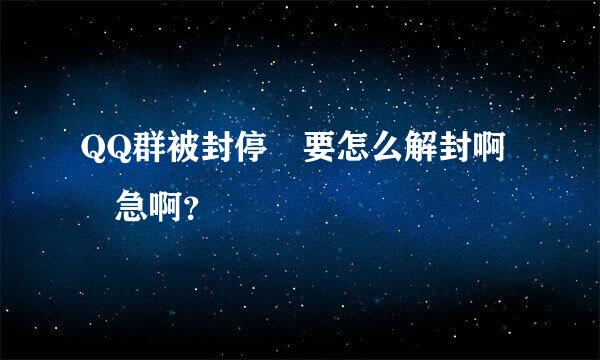 QQ群被封停 要怎么解封啊 急啊？