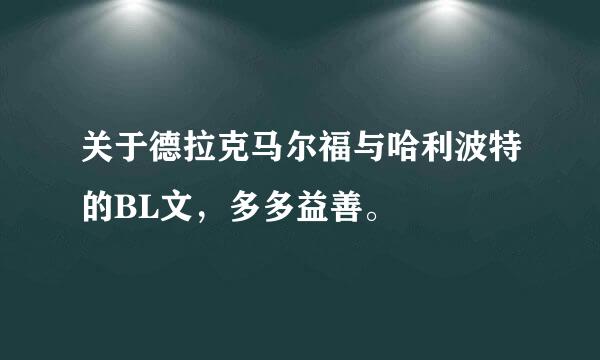 关于德拉克马尔福与哈利波特的BL文，多多益善。