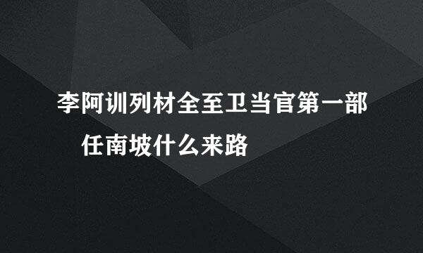 李阿训列材全至卫当官第一部 任南坡什么来路