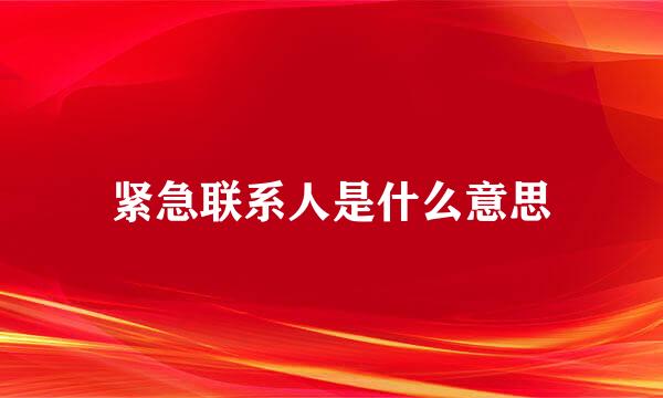 紧急联系人是什么意思