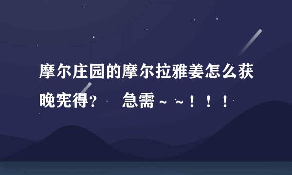 摩尔庄园的摩尔拉雅姜怎么获晚宪得？ 急需～～！！！