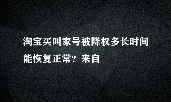 淘宝买叫家号被降权多长时间能恢复正常？来自