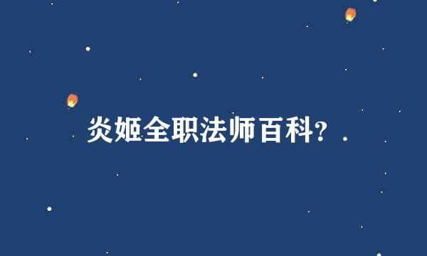 炎姬全职法师百科？