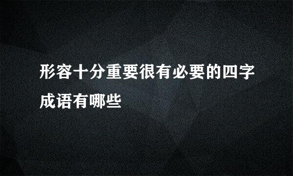 形容十分重要很有必要的四字成语有哪些