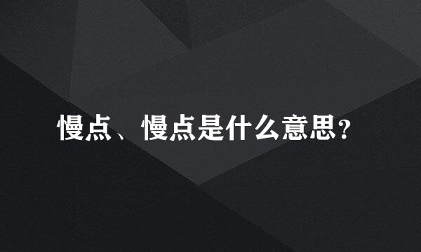 慢点、慢点是什么意思？