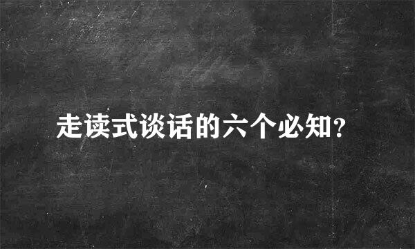 走读式谈话的六个必知？